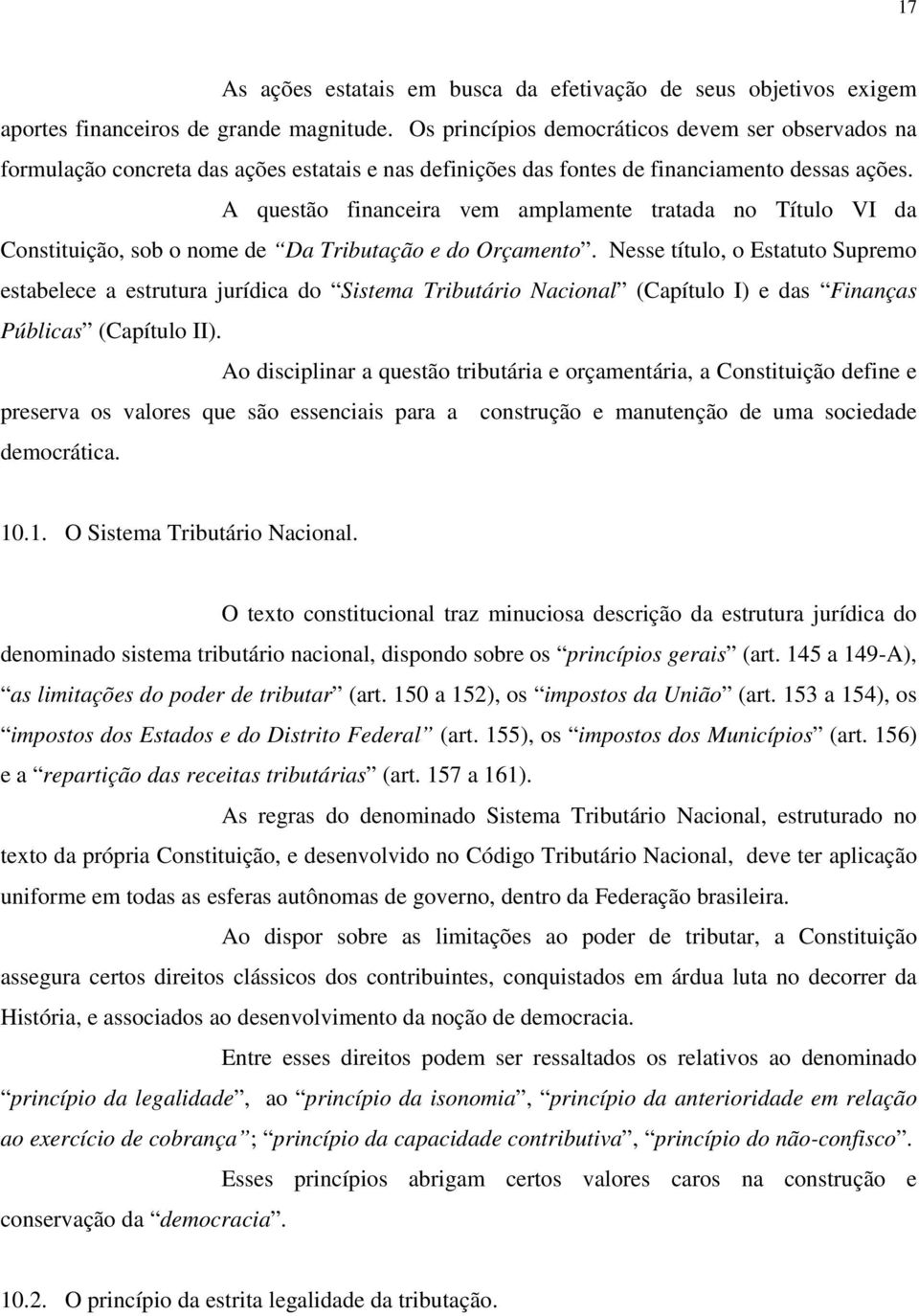 A questão financeira vem amplamente tratada no Título VI da Constituição, sob o nome de Da Tributação e do Orçamento.