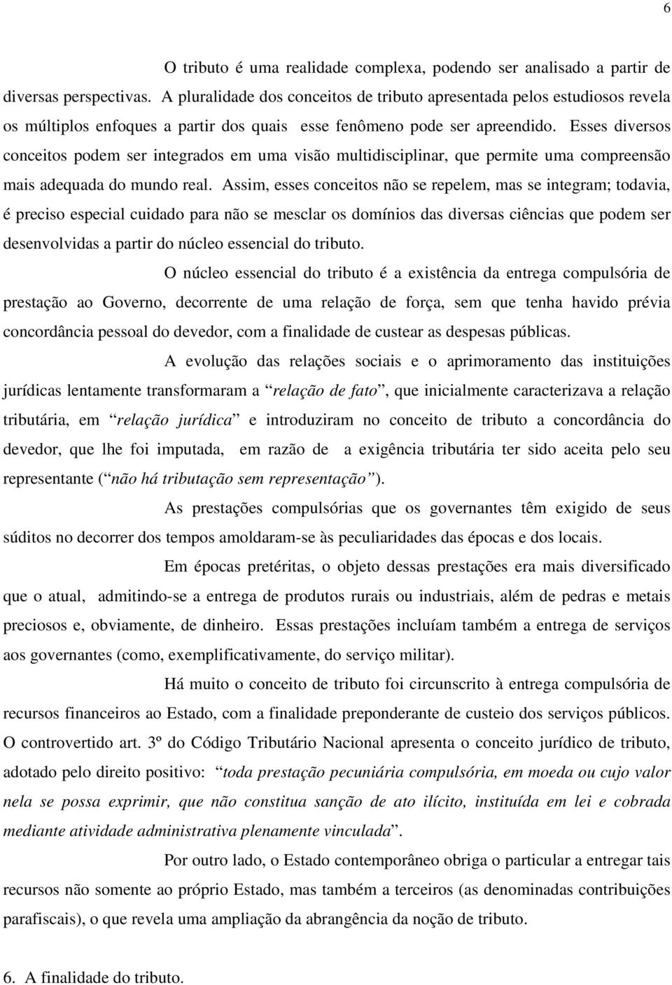 Esses diversos conceitos podem ser integrados em uma visão multidisciplinar, que permite uma compreensão mais adequada do mundo real.