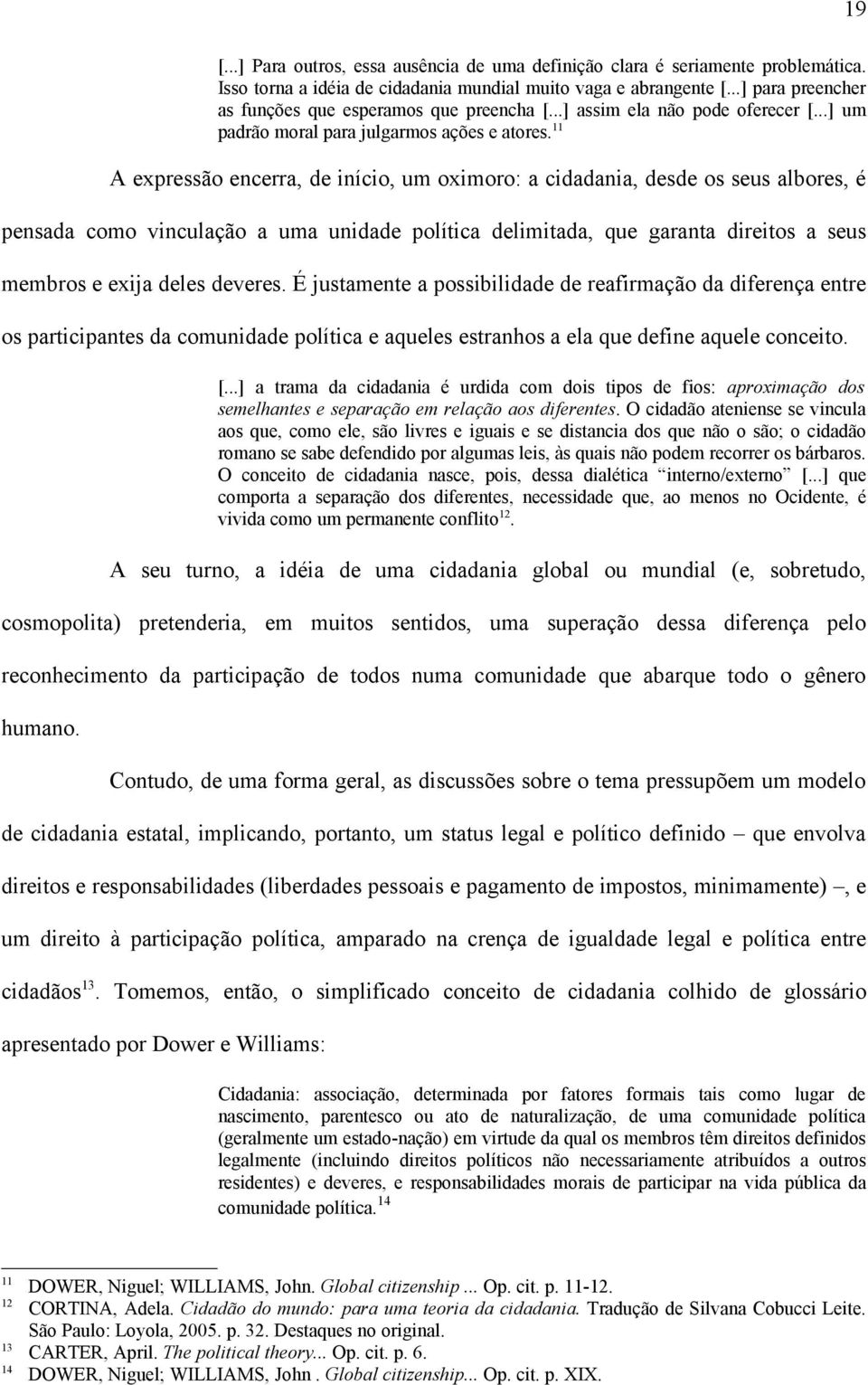 11 A expressão encerra, de início, um oximoro: a cidadania, desde os seus albores, é pensada como vinculação a uma unidade política delimitada, que garanta direitos a seus membros e exija deles