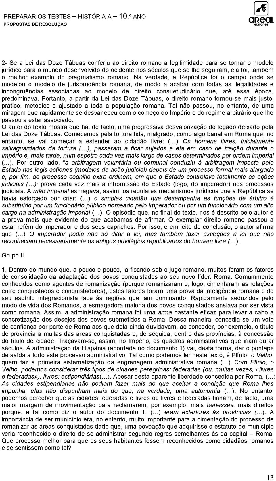 Na verdade, a República foi o campo onde se modelou o modelo de jurisprudência romana, de modo a acabar com todas as ilegalidades e incongruências associadas ao modelo de direito consuetudinário que,