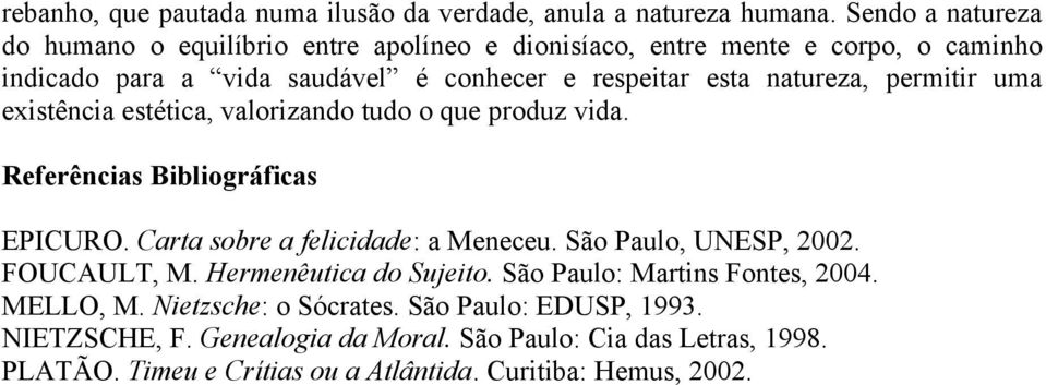 natureza, permitir uma existência estética, valorizando tudo o que produz vida. Referências Bibliográficas EPICURO. Carta sobre a felicidade: a Meneceu.