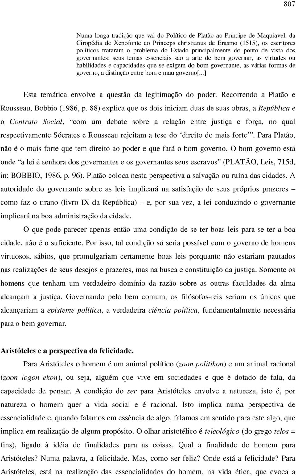 de governo, a distinção entre bom e mau governo[...] Esta temática envolve a questão da legitimação do poder. Recorrendo a Platão e Rousseau, Bobbio (1986, p.