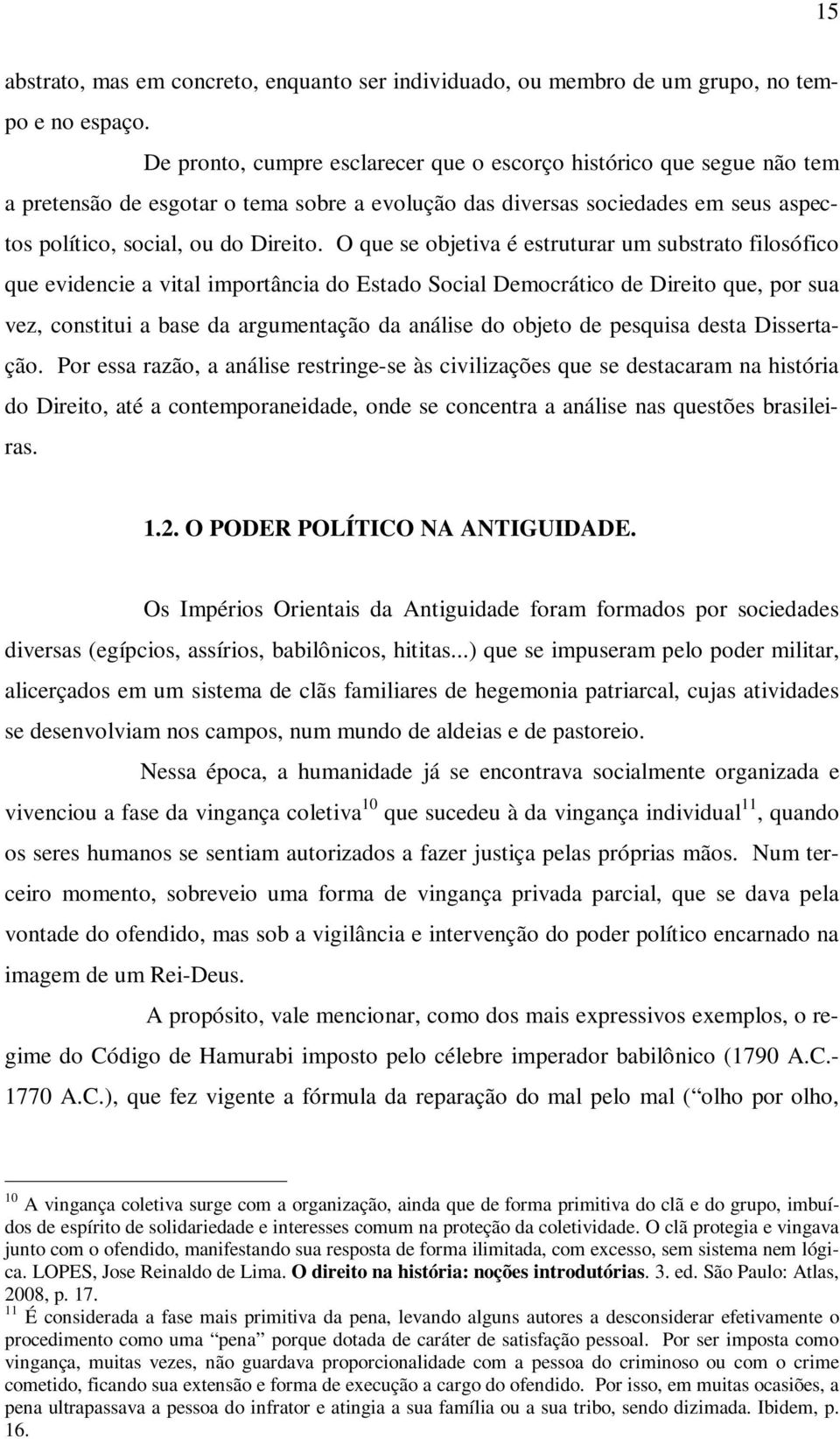 O que se objetiva é estruturar um substrato filosófico que evidencie a vital importância do Estado Social Democrático de Direito que, por sua vez, constitui a base da argumentação da análise do