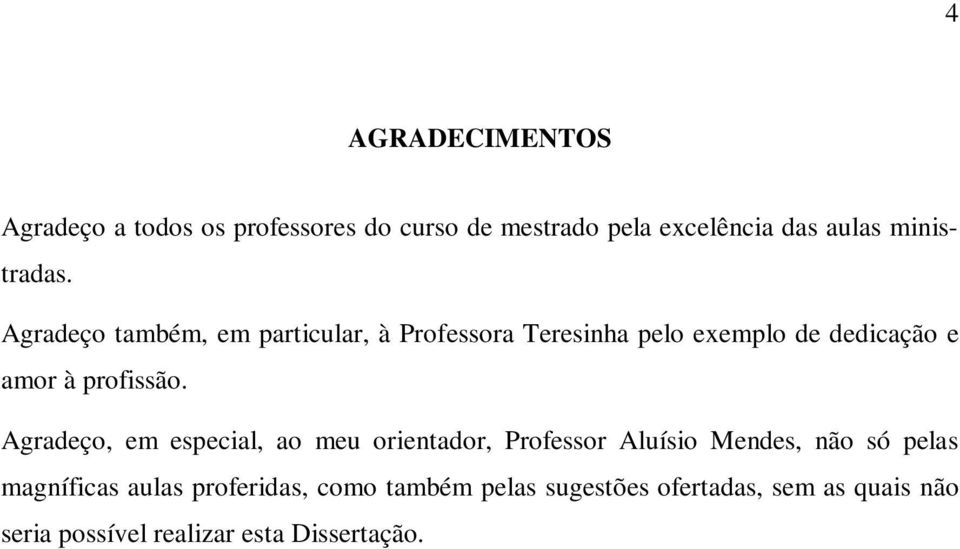 Agradeço também, em particular, à Professora Teresinha pelo exemplo de dedicação e amor à profissão.