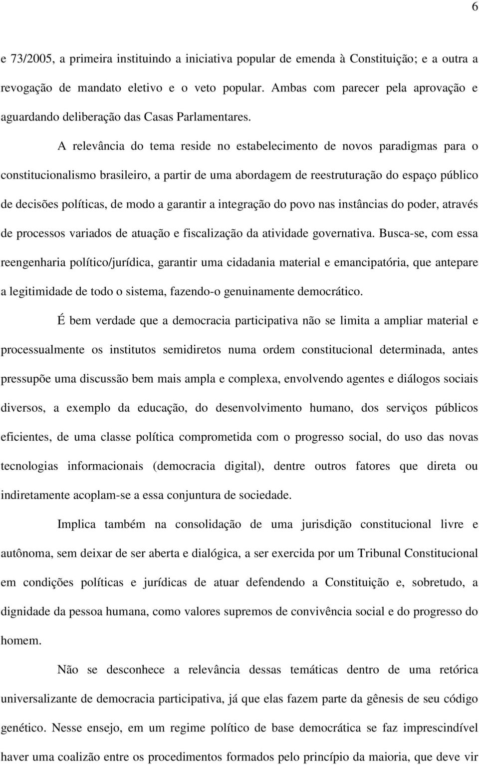 A relevância do tema reside no estabelecimento de novos paradigmas para o constitucionalismo brasileiro, a partir de uma abordagem de reestruturação do espaço público de decisões políticas, de modo a