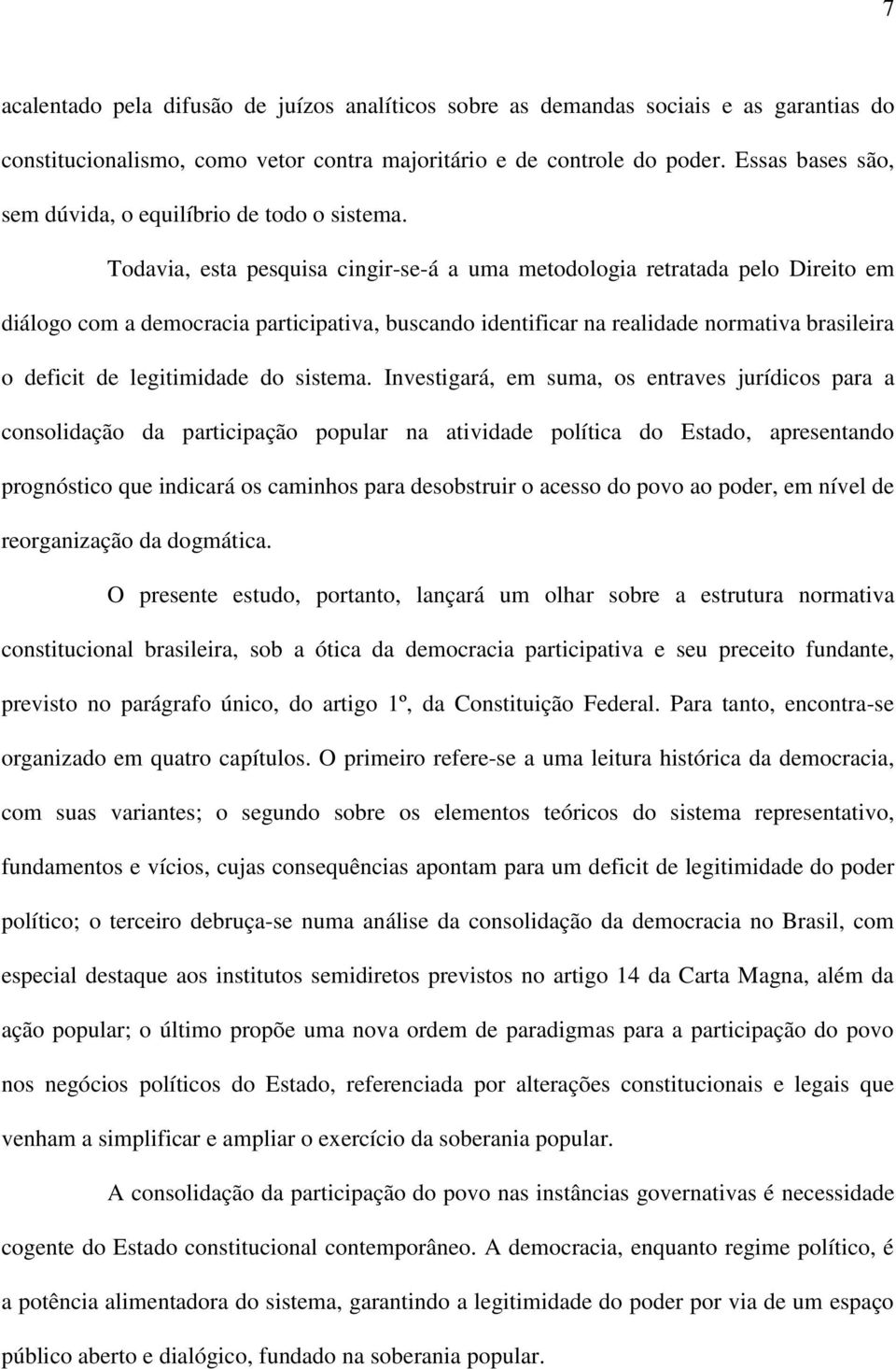 Todavia, esta pesquisa cingir-se-á a uma metodologia retratada pelo Direito em diálogo com a democracia participativa, buscando identificar na realidade normativa brasileira o deficit de legitimidade
