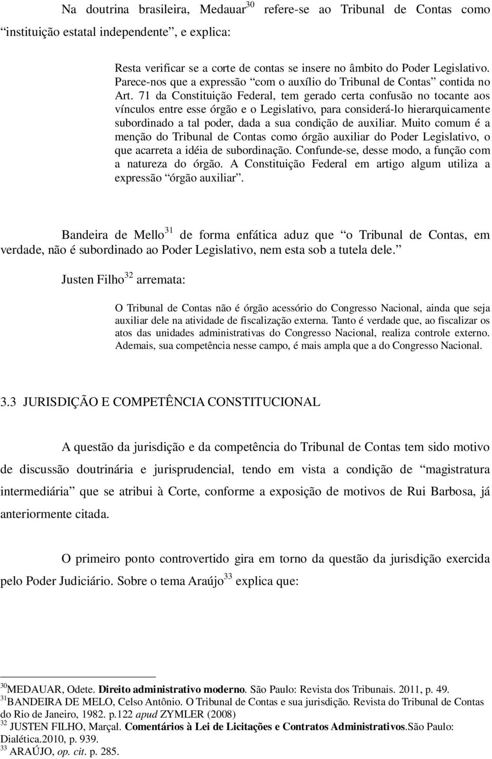 71 da Constituição Federal, tem gerado certa confusão no tocante aos vínculos entre esse órgão e o Legislativo, para considerá-lo hierarquicamente subordinado a tal poder, dada a sua condição de