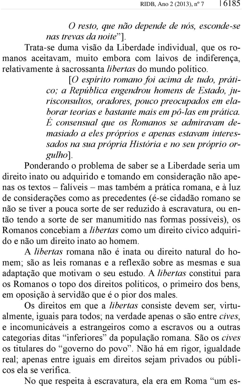 [O espírito romano foi acima de tudo, prático; a República engendrou homens de Estado, jurisconsultos, oradores, pouco preocupados em elaborar teorias e bastante mais em pô-las em prática.