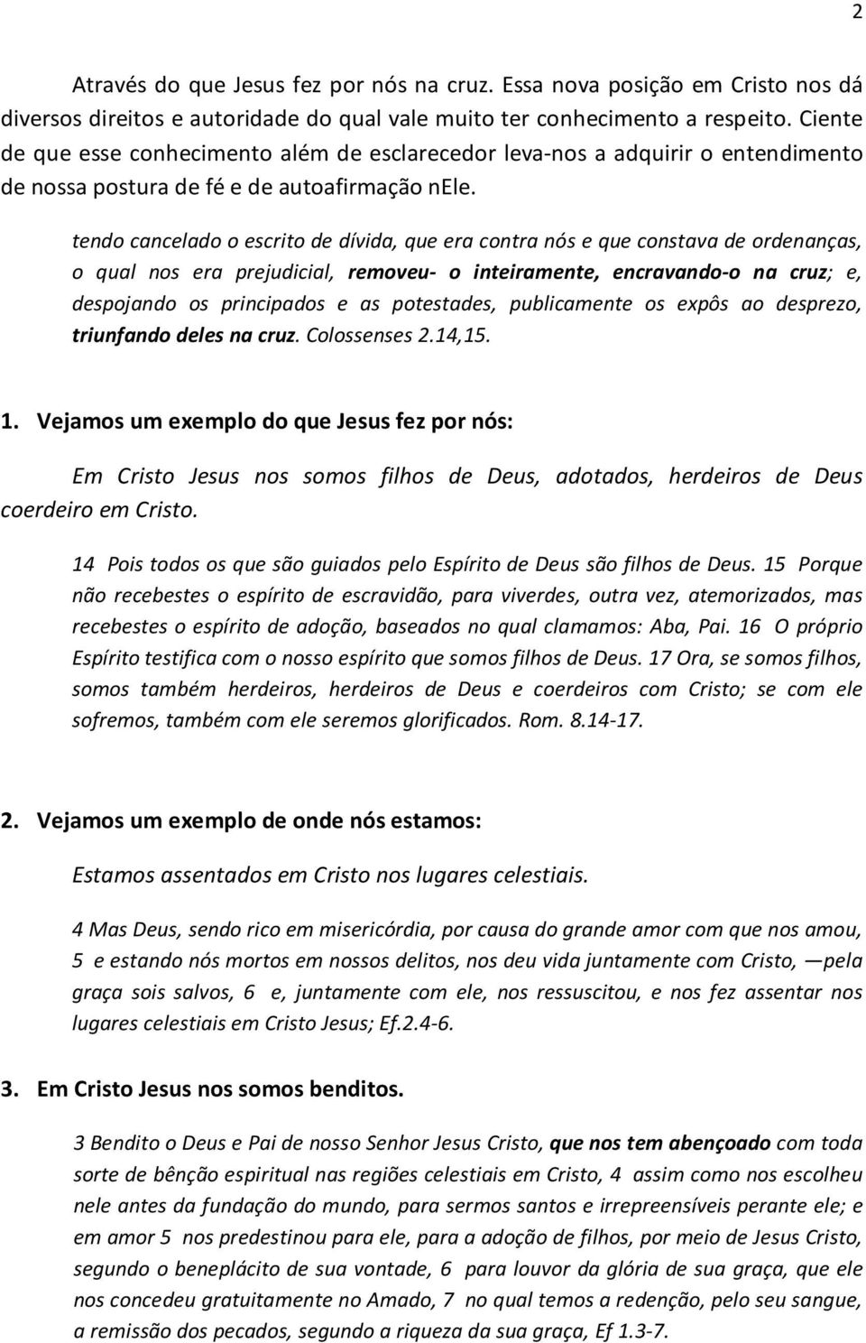 tendo cancelado o escrito de dívida, que era contra nós e que constava de ordenanças, o qual nos era prejudicial, removeu- o inteiramente, encravando-o na cruz; e, despojando os principados e as