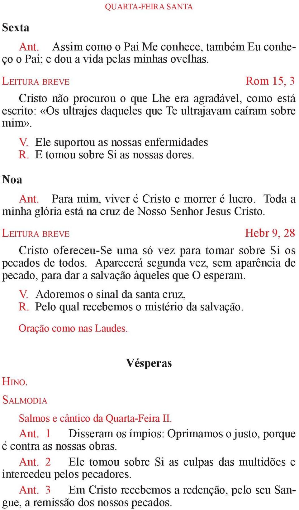 Ele suportou as nossas enfermidades R. E tomou sobre Si as nossas dores. Ant. Para mim, viver é Cristo e morrer é lucro. Toda a minha glória está na cruz de Nosso Senhor Jesus Cristo.