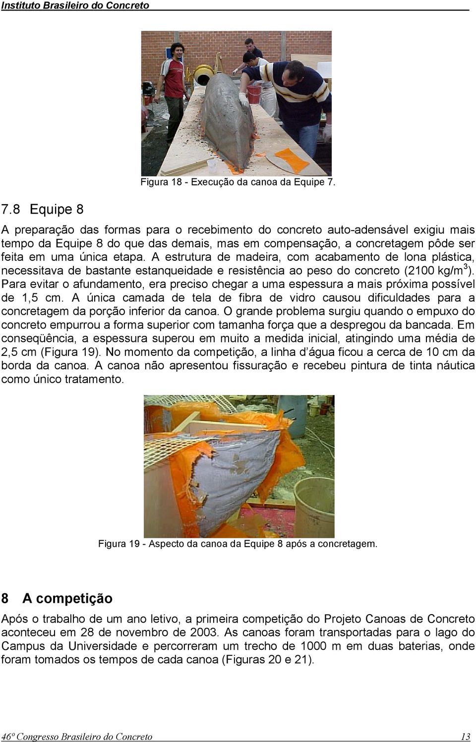 A estrutura de madeira, com acabamento de lona plástica, necessitava de bastante estanqueidade e resistência ao peso do concreto (2100 kg/m 3 ).