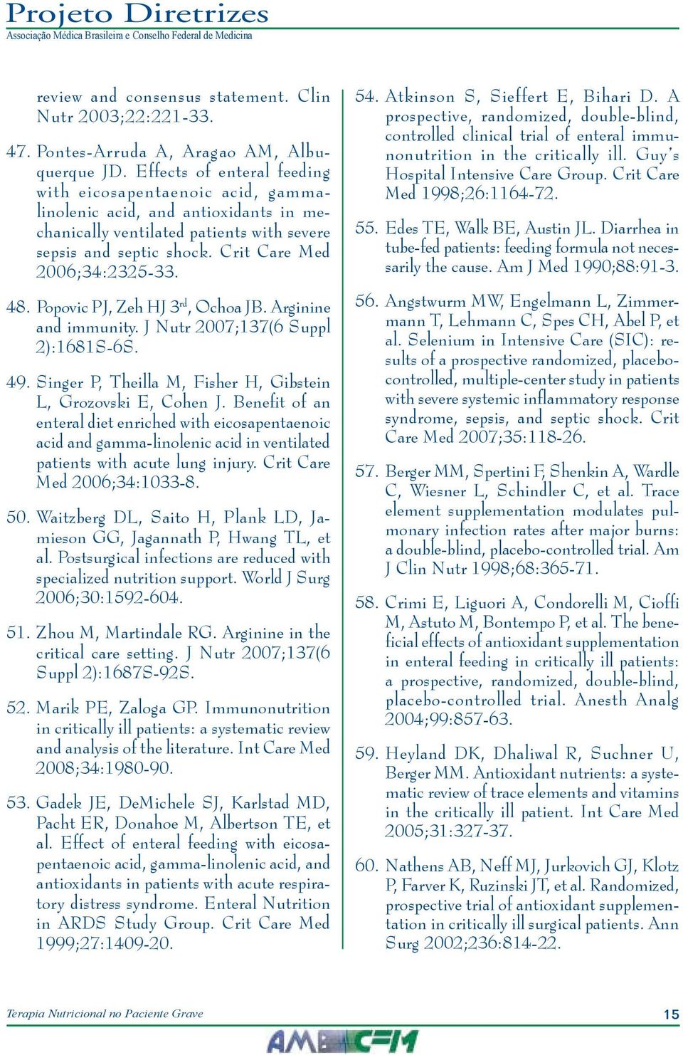 Popovic PJ, Zeh HJ 3 rd, Ochoa JB. Arginine and immunity. J Nutr 2007;137(6 Suppl 2):1681S-6S. 49. Singer P, Theilla M, Fisher H, Gibstein L, Grozovski E, Cohen J.