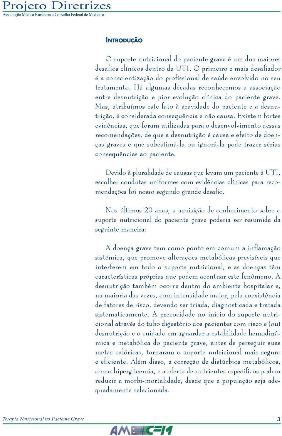 Há algumas décadas reconhecemos a associação entre desnutrição e pior evolução clínica do paciente grave.