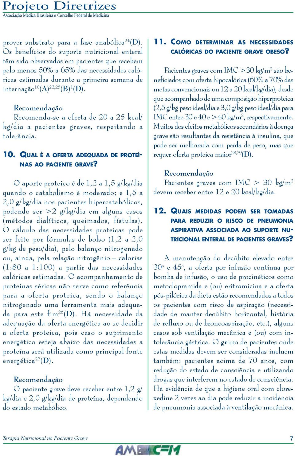 23,25 (B) 1 (D). Recomenda-se a oferta de 20 a 25 kcal/ kg/dia a pacientes graves, respeitando a tolerância. 10. Qual é a oferta adequada de proteínas ao paciente grave?