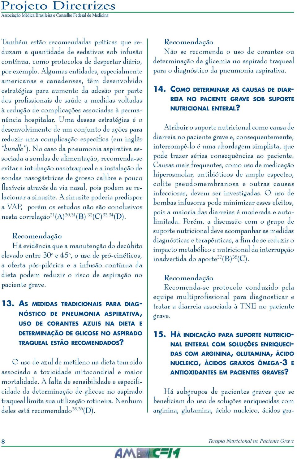 associadas à permanência hospitalar. Uma dessas estratégias é o desenvolvimento de um conjunto de ações para reduzir uma complicação específica (em inglês bundle ).