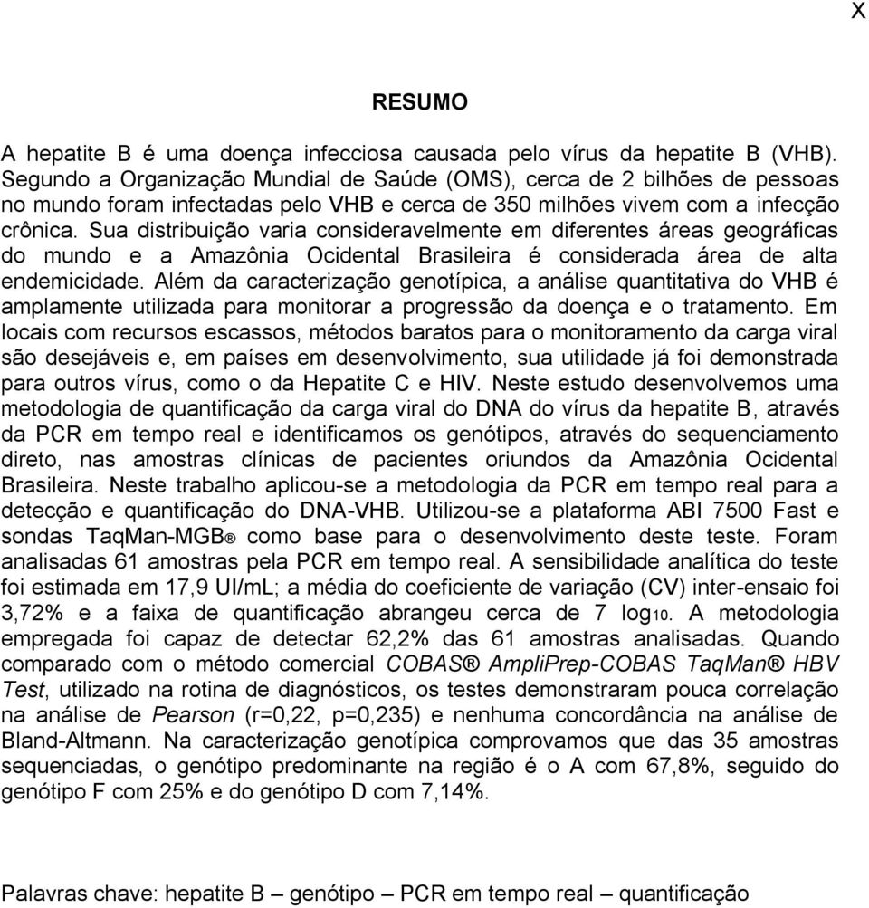 Sua distribuição varia consideravelmente em diferentes áreas geográficas do mundo e a Amazônia Ocidental Brasileira é considerada área de alta endemicidade.