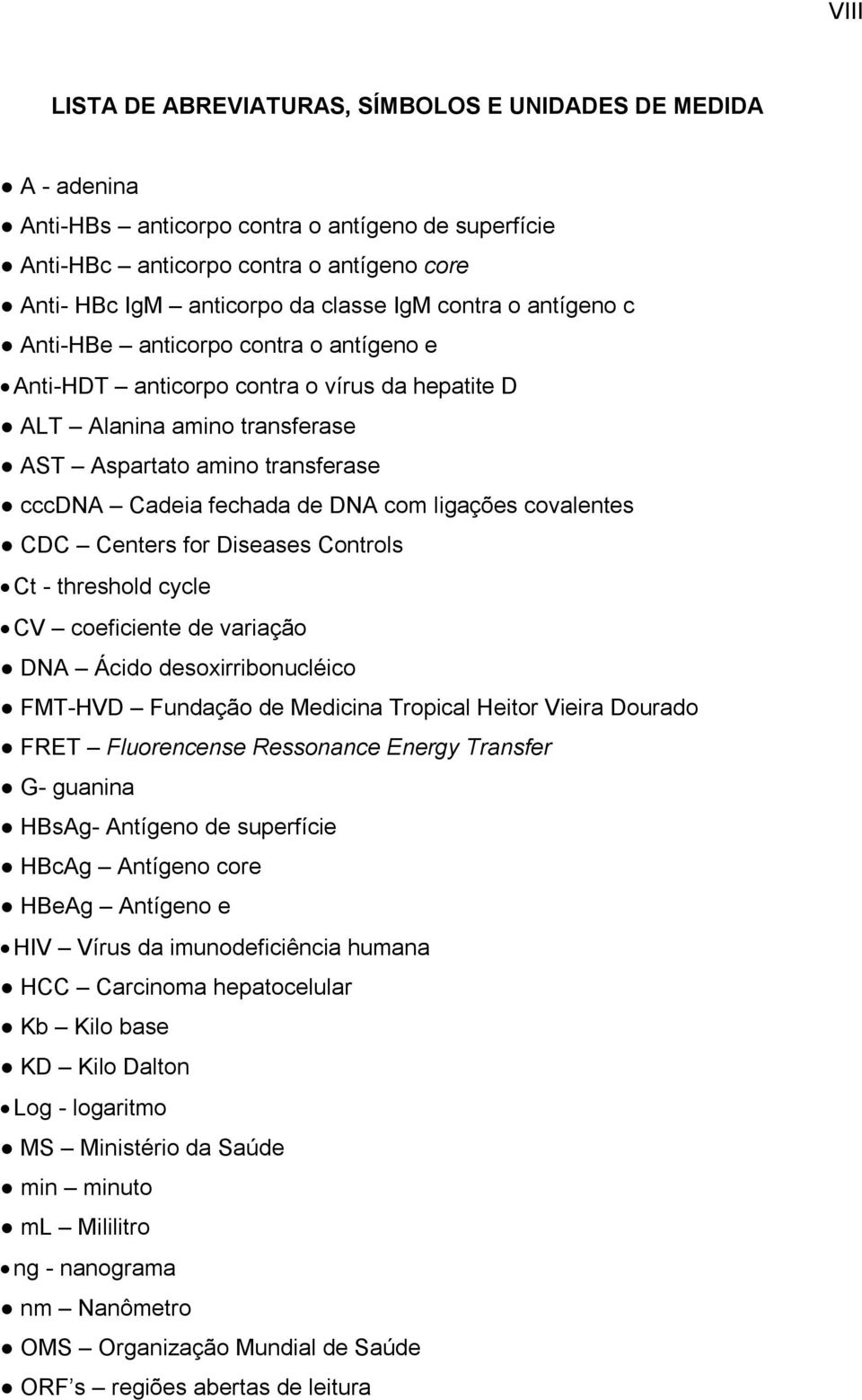 DNA com ligações covalentes CDC Centers for Diseases Controls Ct - threshold cycle CV coeficiente de variação DNA Ácido desoxirribonucléico FMT-HVD Fundação de Medicina Tropical Heitor Vieira Dourado