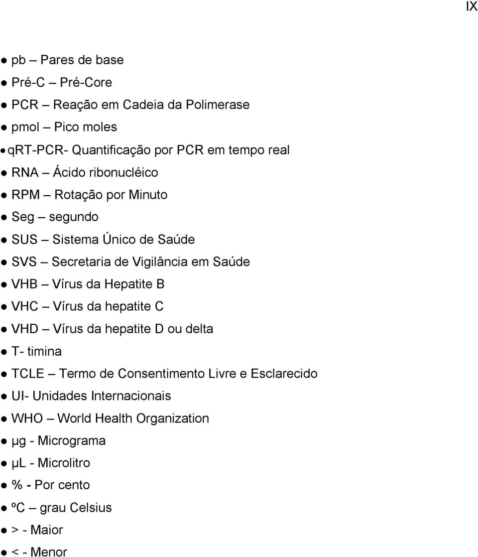 da Hepatite B VHC Vírus da hepatite C VHD Vírus da hepatite D ou delta T- timina TCLE Termo de Consentimento Livre e Esclarecido UI-