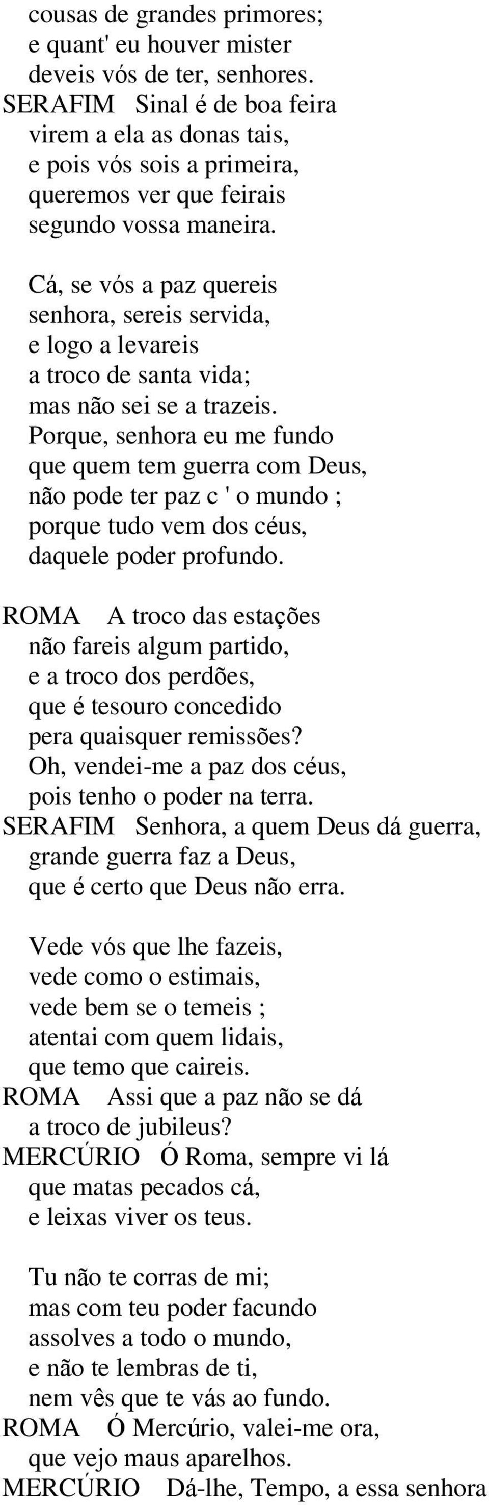 Cá, se vós a paz quereis senhora, sereis servida, e logo a levareis a troco de santa vida; mas não sei se a trazeis.