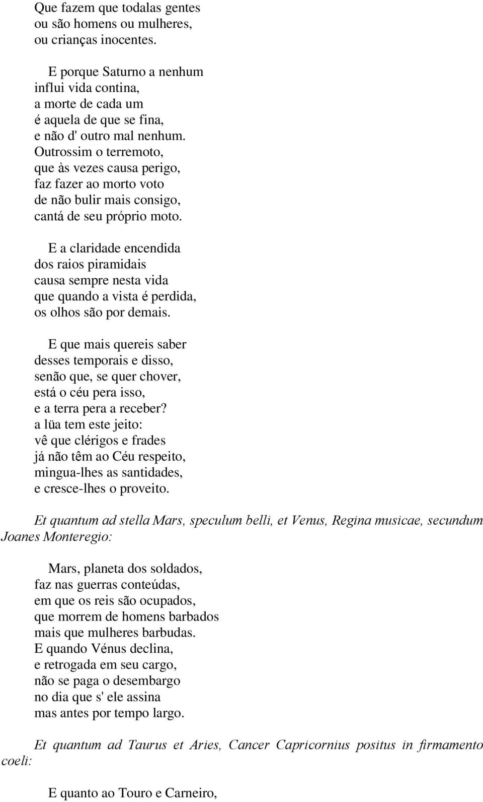 E a claridade encendida dos raios piramidais causa sempre nesta vida que quando a vista é perdida, os olhos são por demais.