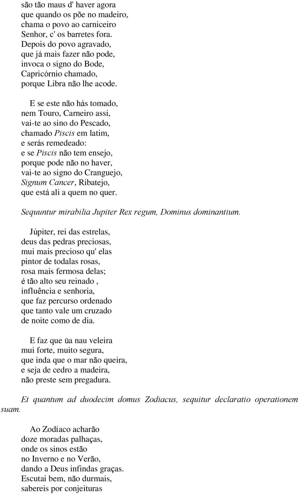 E se este não hás tomado, nem Touro, Carneiro assi, vai-te ao sino do Pescado, chamado Piscis em latim, e serás remedeado: e se Piscis não tem ensejo, porque pode não no haver, vai-te ao signo do