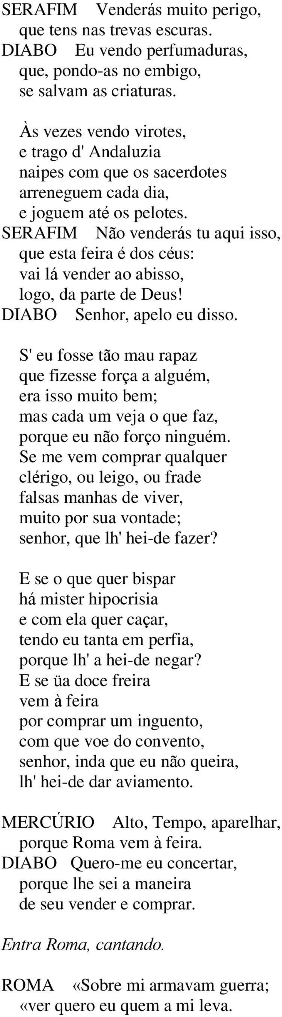 SERAFIM que esta feira é dos céus: vai lá vender ao abisso, Não venderás tu aqui isso, logo, da parte de Deus! DIABO Senhor, apelo eu disso.