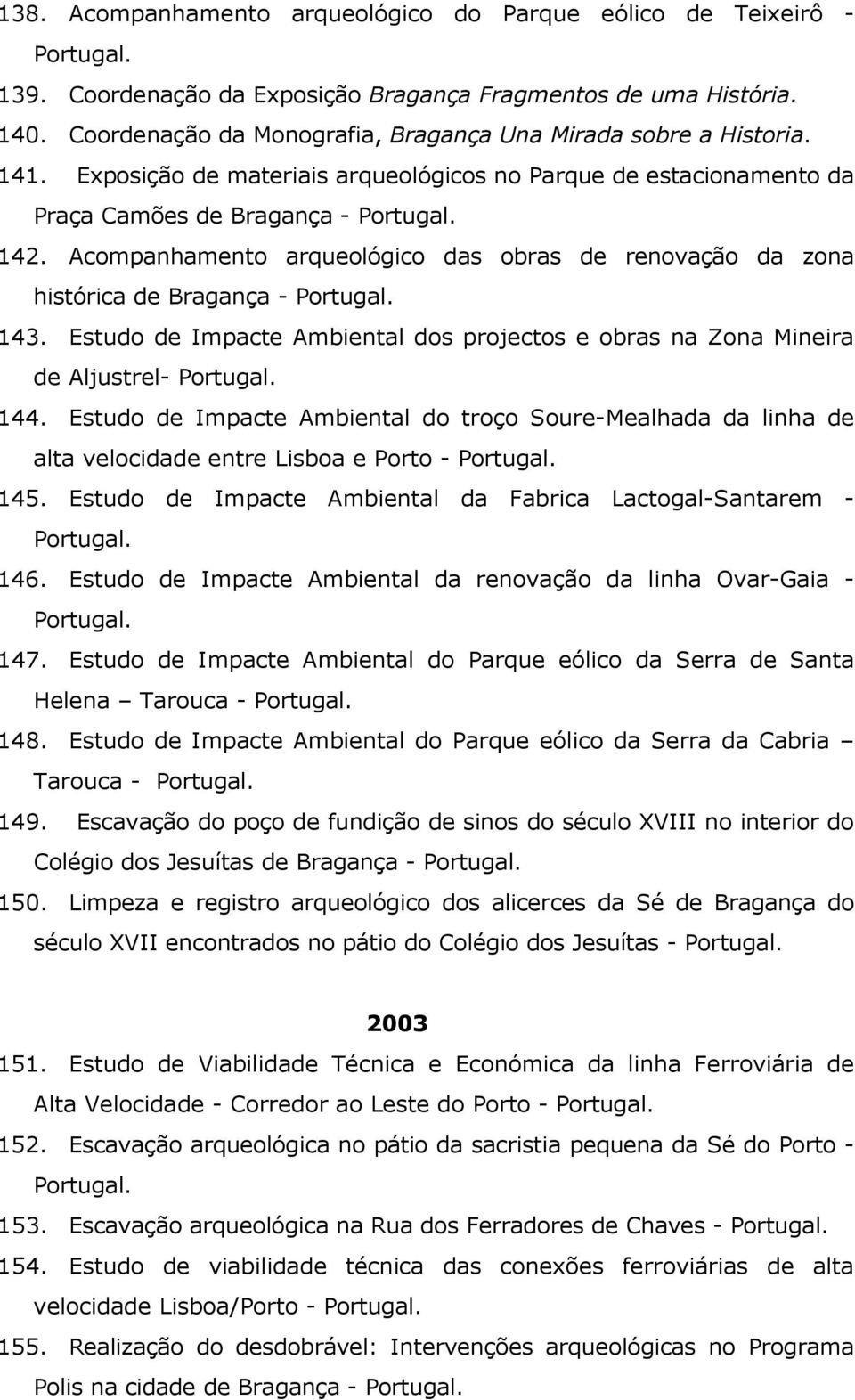 Estudo de Impacte Ambiental dos projectos e obras na Zona Mineira de Aljustrel- 144. Estudo de Impacte Ambiental do troço Soure-Mealhada da linha de alta velocidade entre Lisboa e Porto - 145.