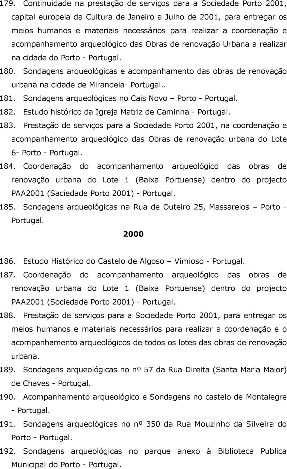 Sondagens arqueológicas e acompanhamento das obras de renovação urbana na cidade de Mirandela-. 181. Sondagens arqueológicas no Cais Novo Porto - 182.