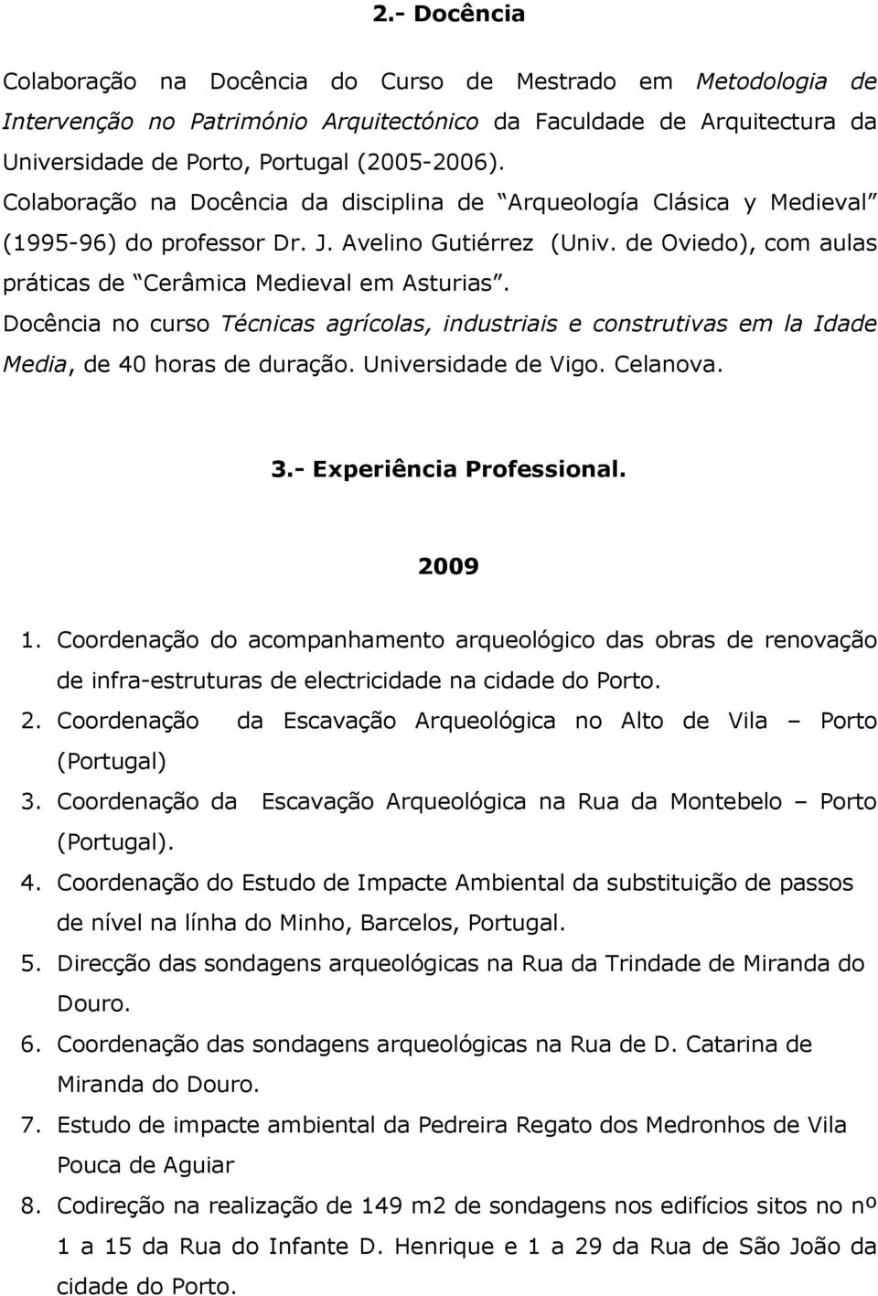 Docência no curso Técnicas agrícolas, industriais e construtivas em la Idade Media, de 40 horas de duração. Universidade de Vigo. Celanova. 3.- Experiência Professional. 2009 1.