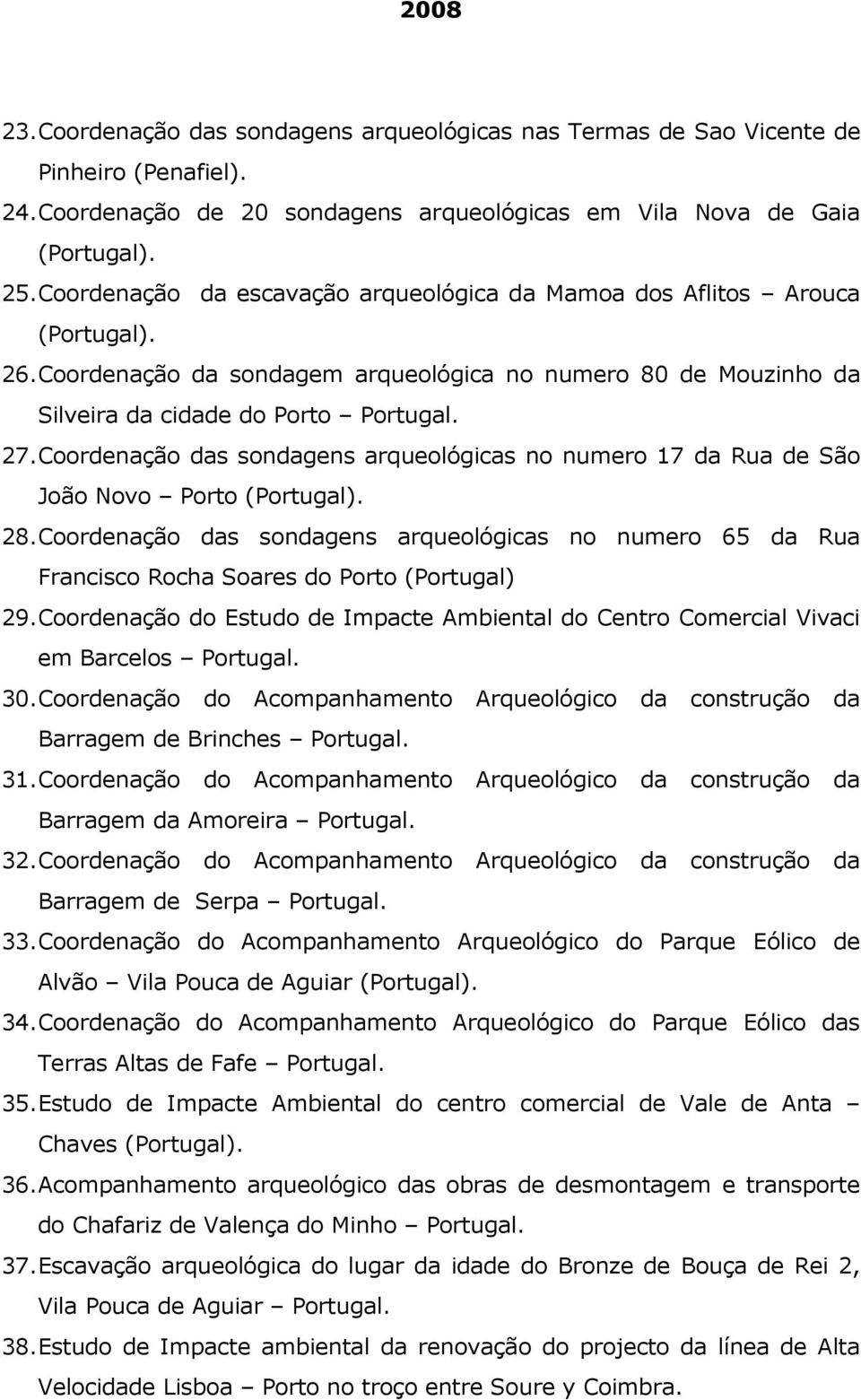 Coordenação das sondagens arqueológicas no numero 17 da Rua de São João Novo Porto 28. Coordenação das sondagens arqueológicas no numero 65 da Rua Francisco Rocha Soares do Porto (Portugal) 29.