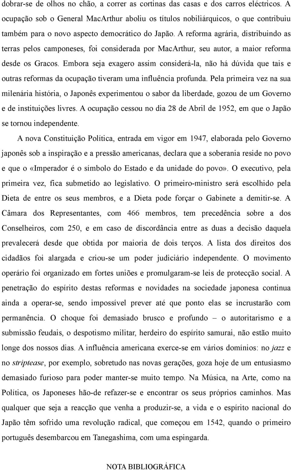 A reforma agrária, distribuindo as terras pelos camponeses, foi considerada por MacArthur, seu autor, a maior reforma desde os Gracos.