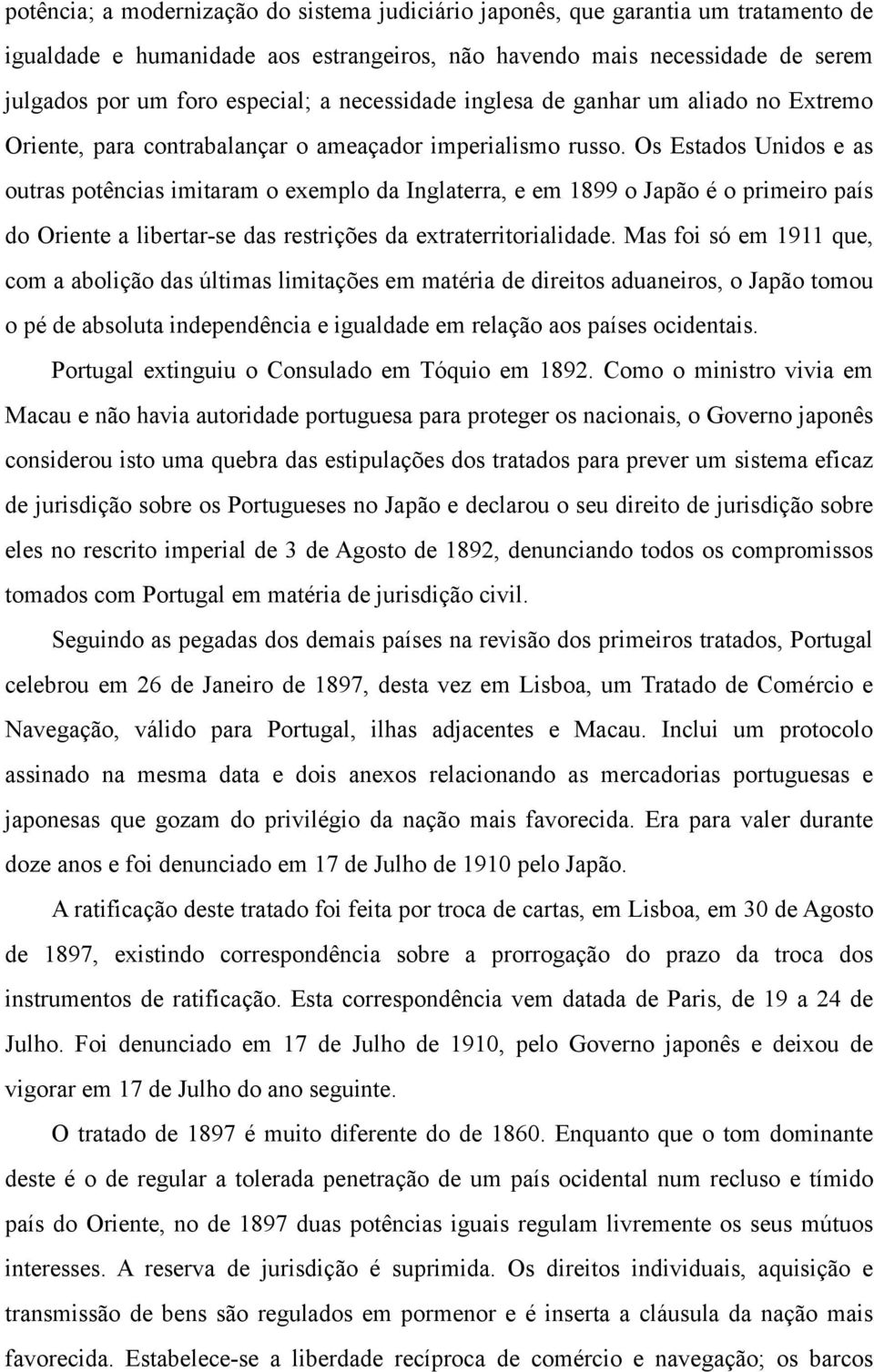 Os Estados Unidos e as outras potências imitaram o exemplo da Inglaterra, e em 1899 o Japão é o primeiro país do Oriente a libertar-se das restrições da extraterritorialidade.