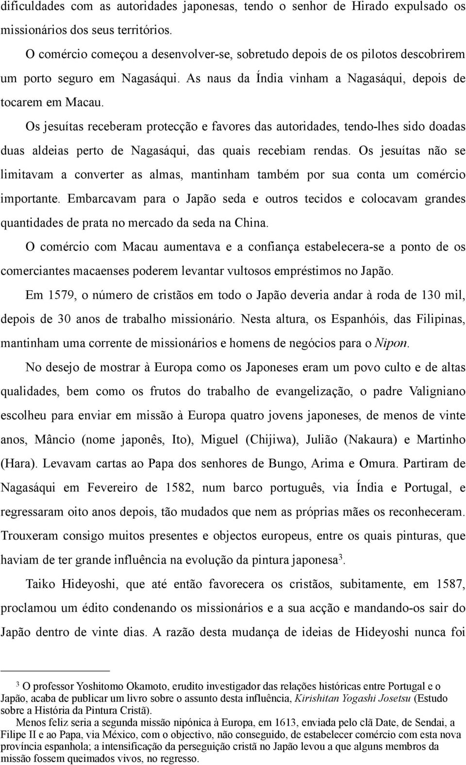 Os jesuítas receberam protecção e favores das autoridades, tendo-lhes sido doadas duas aldeias perto de Nagasáqui, das quais recebiam rendas.