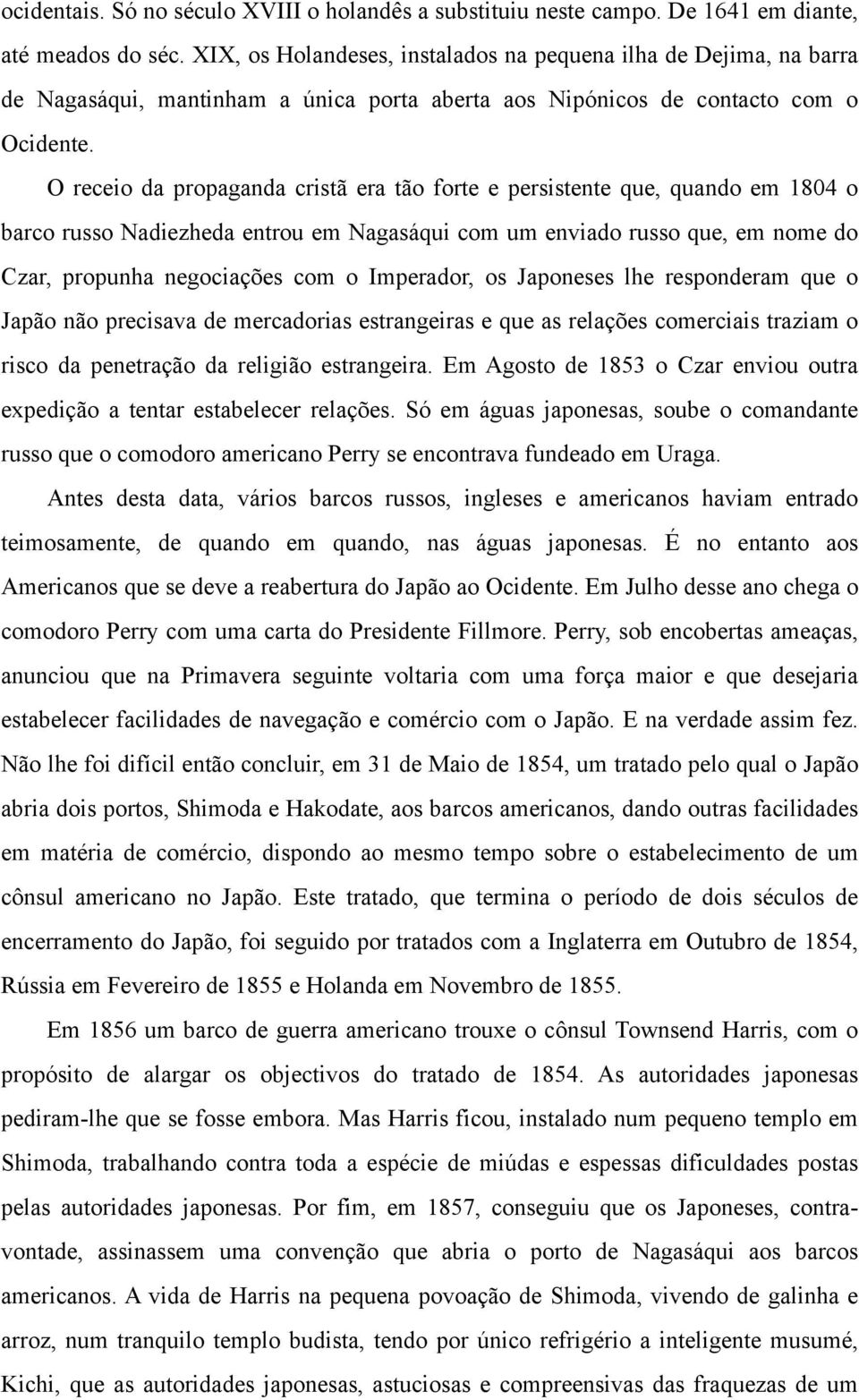 O receio da propaganda cristã era tão forte e persistente que, quando em 1804 o barco russo Nadiezheda entrou em Nagasáqui com um enviado russo que, em nome do Czar, propunha negociações com o