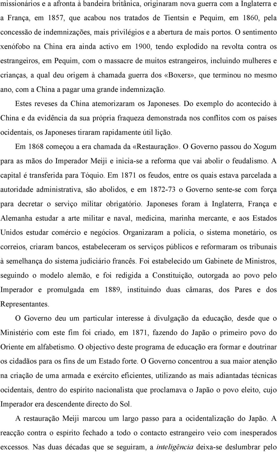 O sentimento xenófobo na China era ainda activo em 1900, tendo explodido na revolta contra os estrangeiros, em Pequim, com o massacre de muitos estrangeiros, incluindo mulheres e crianças, a qual deu