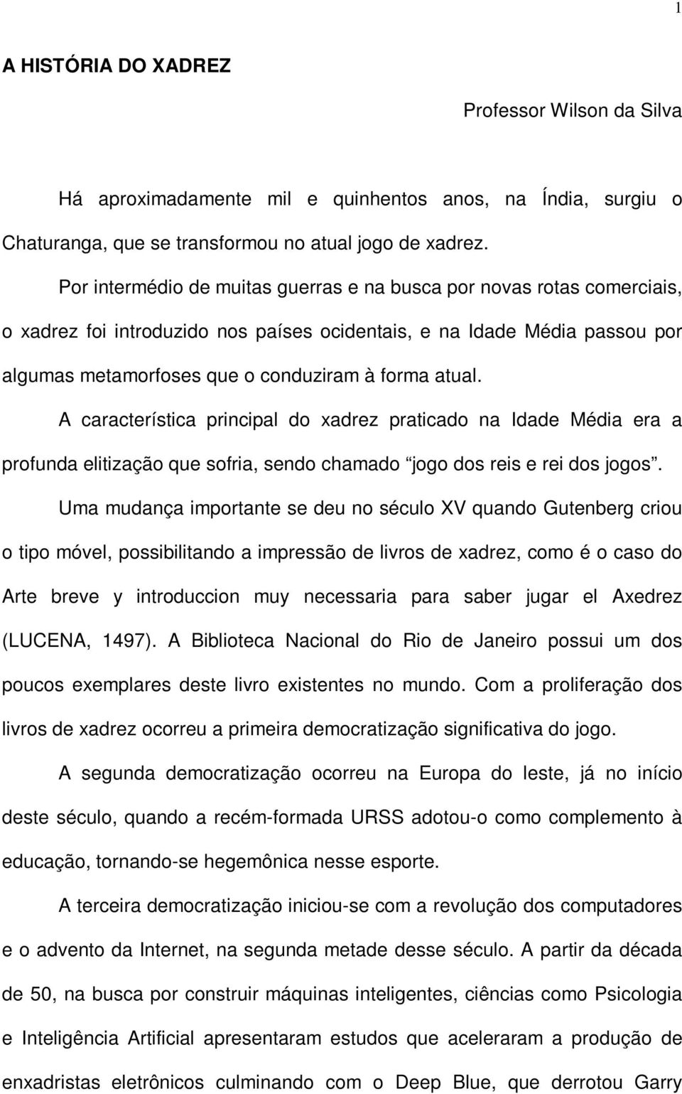 A característica principal do xadrez praticado na Idade Média era a profunda elitização que sofria, sendo chamado jogo dos reis e rei dos jogos.