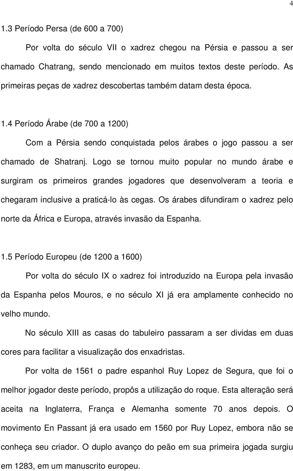 Logo se tornou muito popular no mundo árabe e surgiram os primeiros grandes jogadores que desenvolveram a teoria e chegaram inclusive a praticá-lo às cegas.