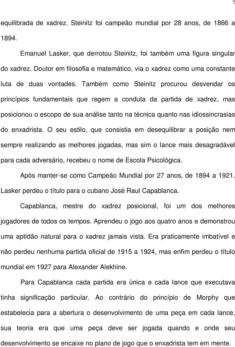 Também como Steinitz procurou desvendar os princípios fundamentais que regem a conduta da partida de xadrez, mas posicionou o escopo de sua análise tanto na técnica quanto nas idiossincrasias do