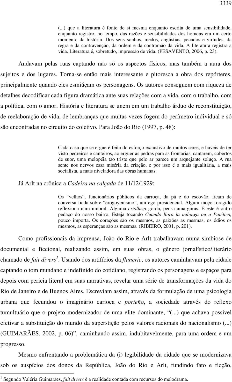 (PESAVENTO, 2006, p. 23). Andavam pelas ruas captando não só os aspectos físicos, mas também a aura dos sujeitos e dos lugares.