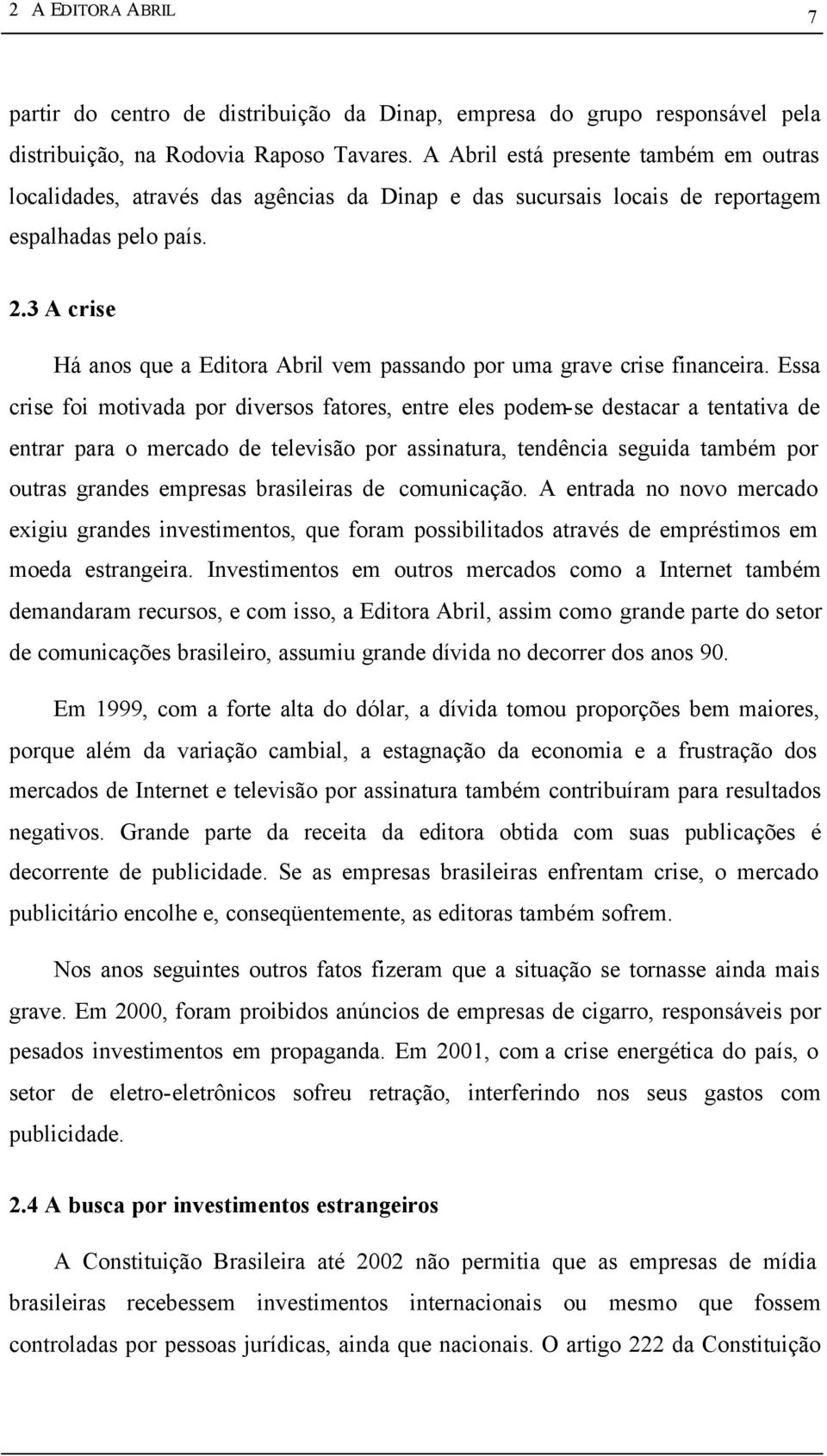 3 A crise Há anos que a Editora Abril vem passando por uma grave crise financeira.