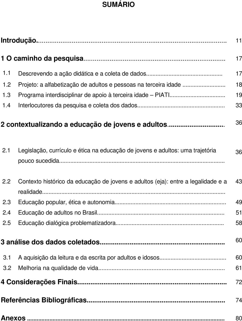 1 Legislação, currículo e ética na educação de jovens e adultos: uma trajetória pouco sucedida... 36 2.2 Contexto histórico da educação de jovens e adultos (eja): entre a legalidade e a 43 realidade.