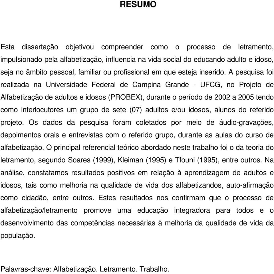 A pesquisa foi realizada na Universidade Federal de Campina Grande - UFCG, no Projeto de Alfabetização de adultos e idosos (PROBEX), durante o período de 2002 a 2005 tendo como interlocutores um