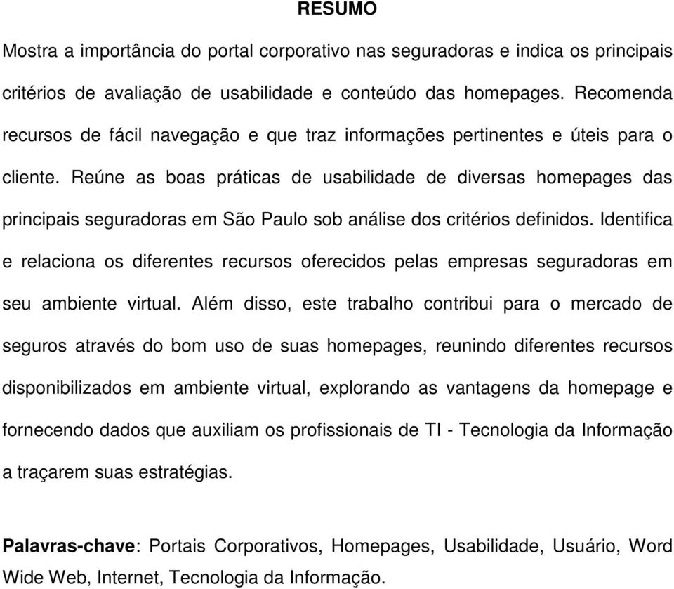 Reúne as boas práticas de usabilidade de diversas homepages das principais seguradoras em São Paulo sob análise dos critérios definidos.
