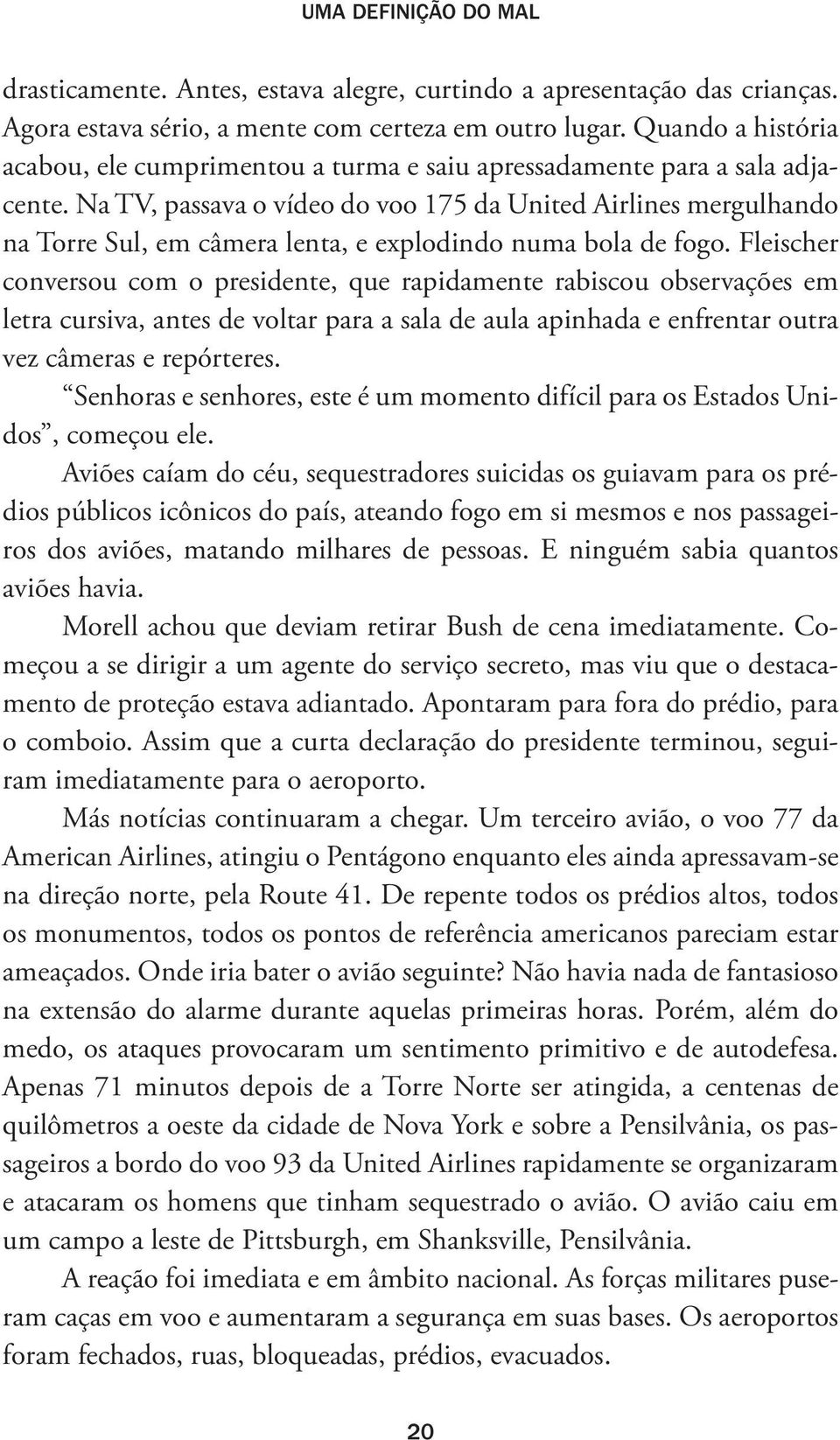 Na TV, passava o vídeo do voo 175 da United Airlines mergulhando na Torre Sul, em câmera lenta, e explodindo numa bola de fogo.