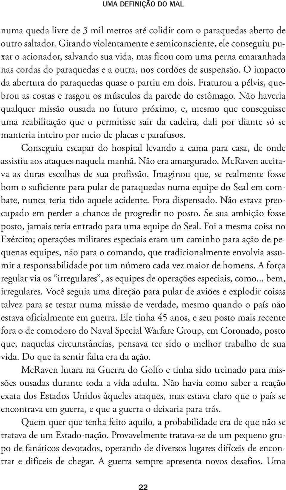 O impacto da abertura do paraquedas quase o partiu em dois. Fraturou a pélvis, quebrou as costas e rasgou os músculos da parede do estômago.