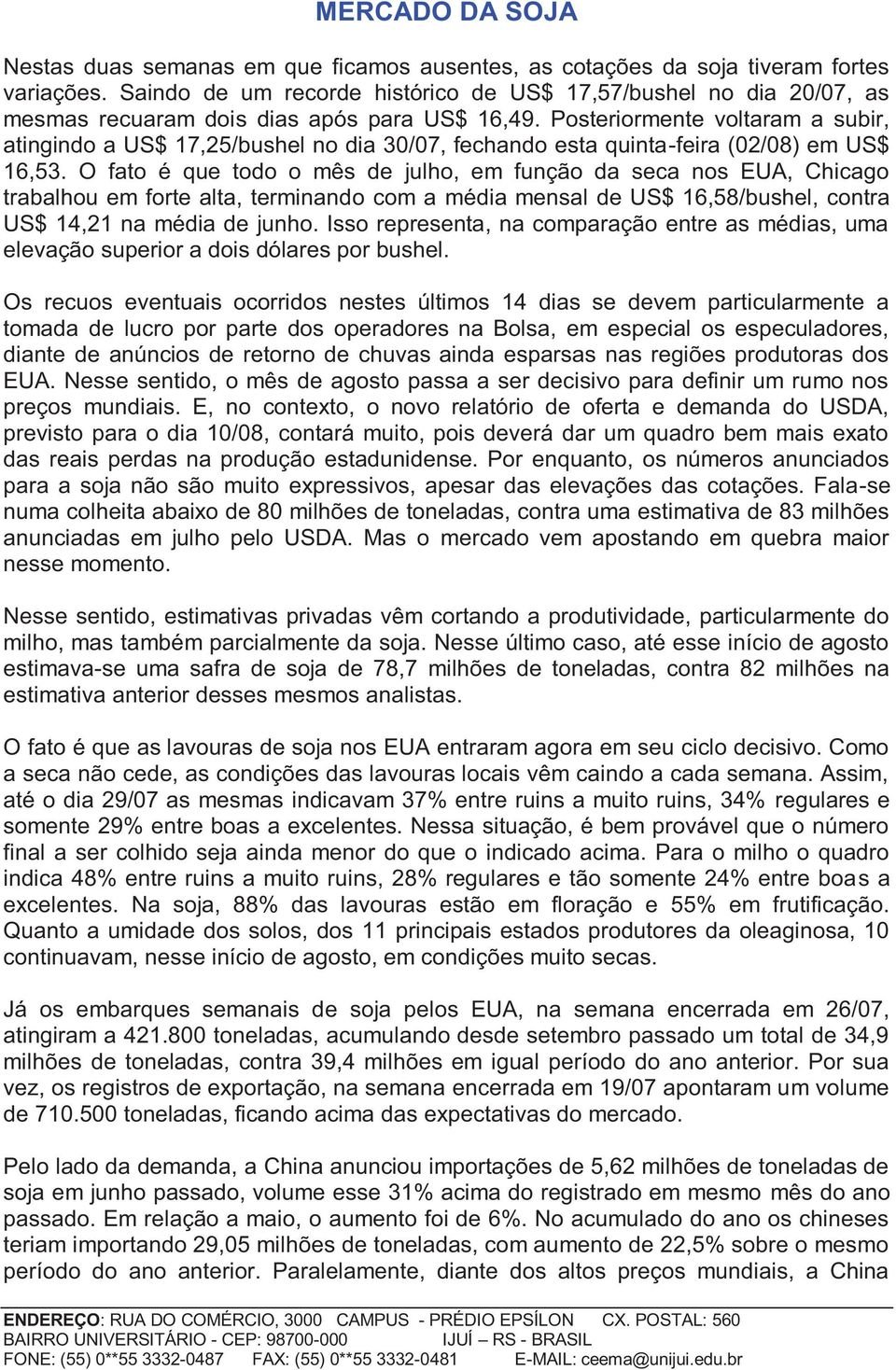 Posteriormente voltaram a subir, atingindo a US$ 17,25/bushel no dia 30/07, fechando esta quinta-feira (02/08) em US$ 16,53.