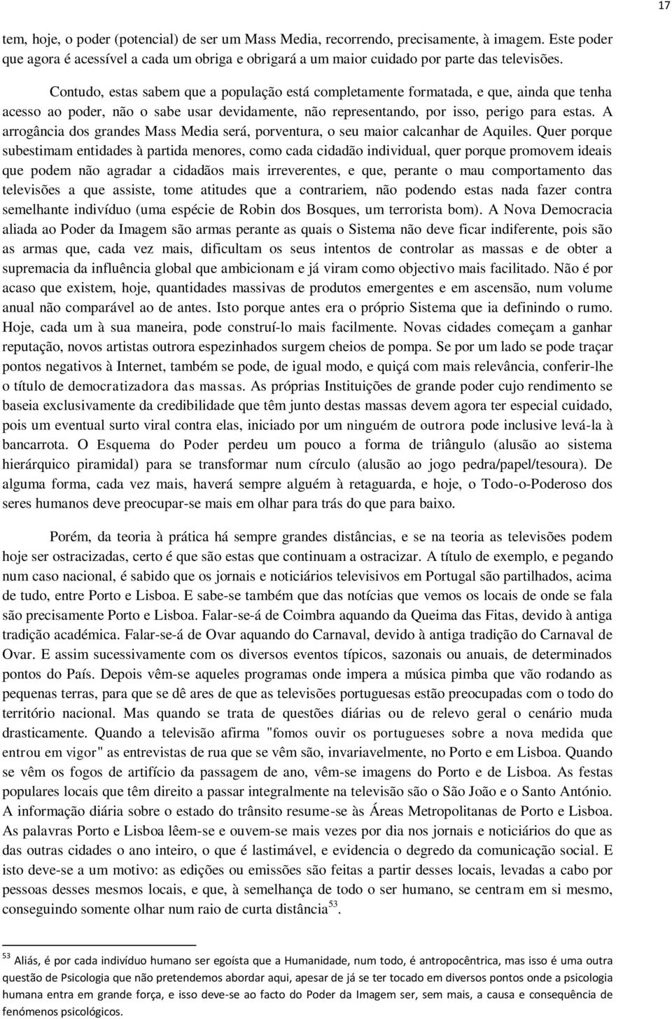 A arrogância dos grandes Mass Media será, porventura, o seu maior calcanhar de Aquiles.