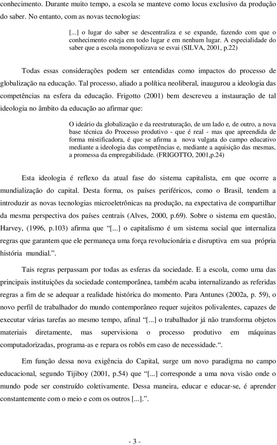 22) Todas essas considerações podem ser entendidas como impactos do processo de globalização na educação.