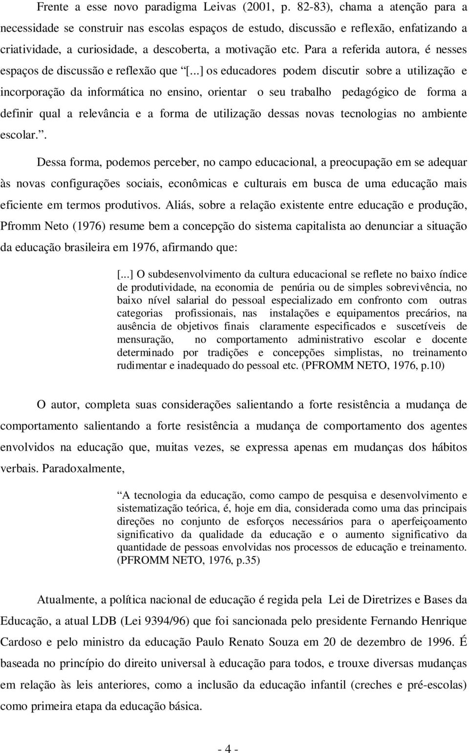 Para a referida autora, é nesses espaços de discussão e reflexão que [.