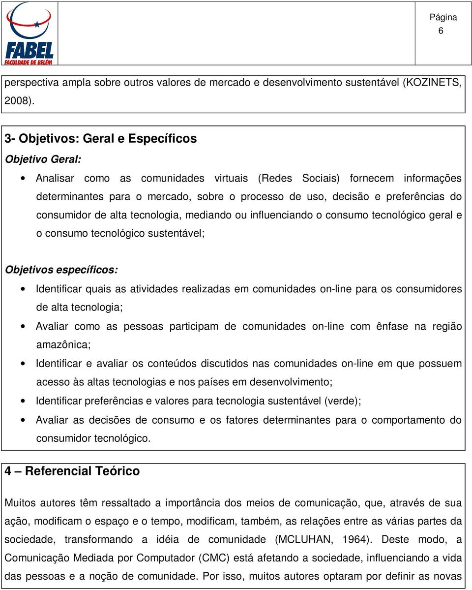 preferências do consumidor de alta tecnologia, mediando ou influenciando o consumo tecnológico geral e o consumo tecnológico sustentável; Objetivos específicos: Identificar quais as atividades